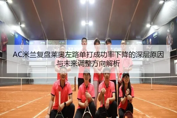 AC米兰复盘莱奥左路单打成功率下降的深层原因与未来调整方向解析