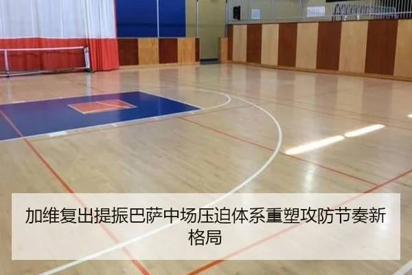 加维复出提振巴萨中场压迫体系重塑攻防节奏新格局